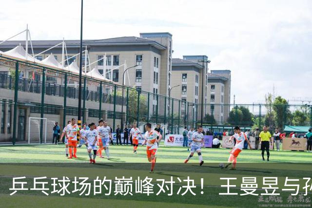 乒乓球场的巅峰对决！王曼昱与孙颖莎的精彩较量